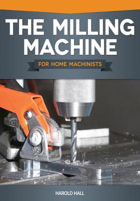 Milling Machine for Home Machinists - Harold Hall
