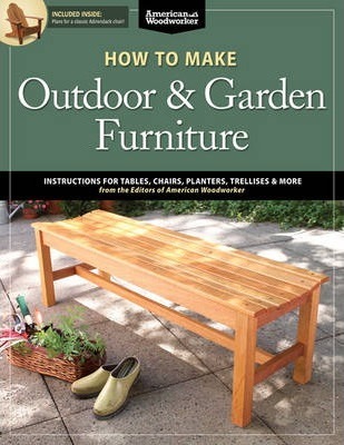 How to Make Outdoor & Garden Furniture: Instructions for Tables, Chairs, Planters, Trellises & More from the Experts at American Woodworker - Randy Johnson