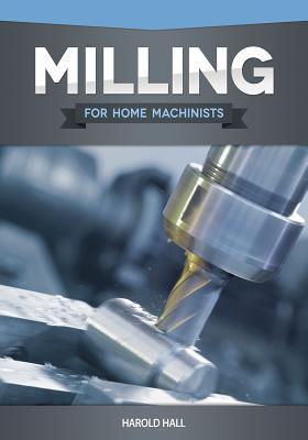 Milling for Home Machinists - Harold Hall