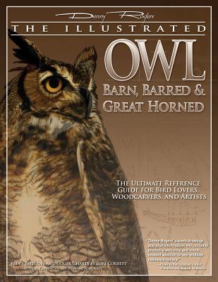 Illustrated Owl: Barn, Barred & Great Horned: The Ultimate Reference Guide for Bird Lovers, Artists, & Woodcarvers - Denny Rogers