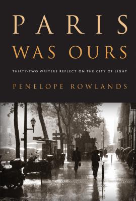 Paris Was Ours: Thirty-Two Writers Reflect on the City of Light - Penelope Rowlands