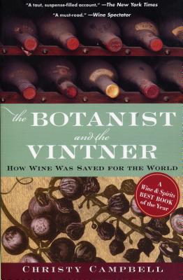 The Botanist and the Vintner: How Wine Was Saved for the World - Christy Campbell