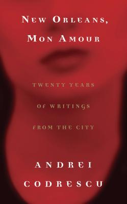 New Orleans, Mon Amour: Twenty Years of Writings from the City - Andrei Codrescu