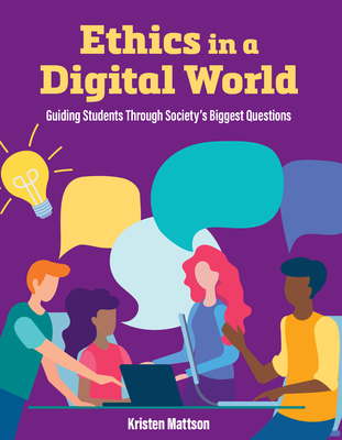 Ethics in a Digital World: Guiding Students Through Society's Biggest Questions - Kristen Mattson