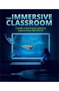 Coperta cărții 'The Immersive Classroom: Create Customized Learning Experiences with Ar/VR - Jaime Donally'