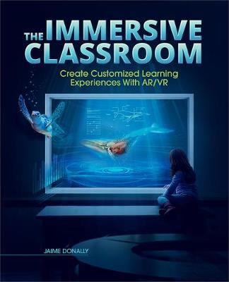 Coperta cărții 'The Immersive Classroom: Create Customized Learning Experiences with Ar/VR - Jaime Donally'