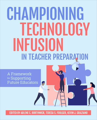 Championing Technology Infusion in Teacher Preparation: A Framework for Supporting Future Educators - Arlene Borthwick