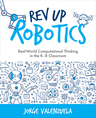 REV Up Robotics: Real-World Computational Thinking in the K-8 Classroom - Jorge Valenzuela