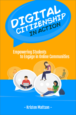 Digital Citizenship in Action: Empowering Students to Engage in Online Communities - Kristen Mattson