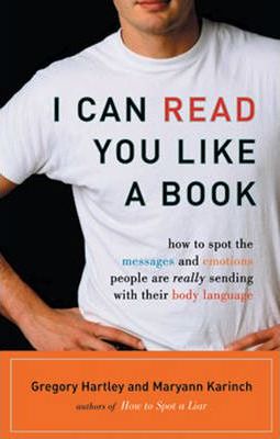 I Can Read You Like a Book: How to Spot the Messages and Emotions People Are Really Sending with Their Body Language - Gregory Hartley