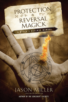 Protection & Reversal Magick: A Witch's Defense Manual - Jason Miller