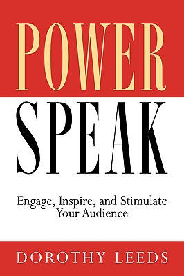 PowerSpeak: Engage, Inspire, and Stimulate Your Audience - Dorothy Leeds