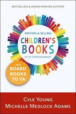 Writing and Selling Children's Books in the Christian Market: --From Board Books to YA - Michelle Medlock Adams