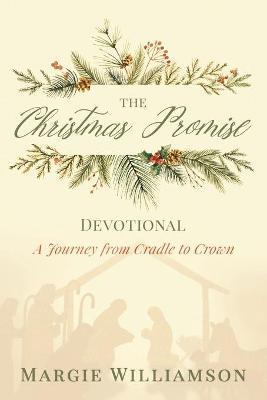 The Christmas Promise Devotional: A Journey from Cradle to Crown - Margie Williamson