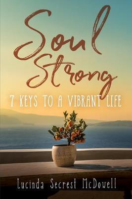 Soul Strong: 7 Keys to a Vibrant Life - Lucinda Secrest Mcdowell