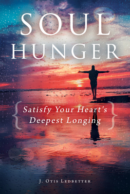 Soul Hunger: Satisfy Your Heart's Deepest Longing - J. Otis Ledbetter