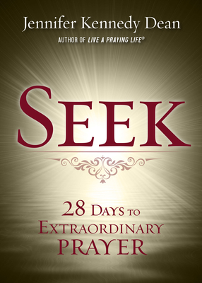 Seek: 28 Days to Extraordinary Prayer - Jennifer Kennedy Dean