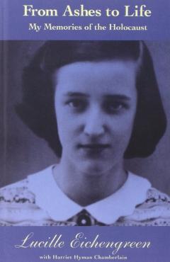 From Ashes to Life: My Memories of the Holocaust - Lucille Eichengreen