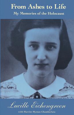 From Ashes to Life: My Memories of the Holocaust - Lucille Eichengreen