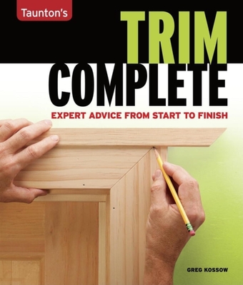 Trim Complete: Expert Advice from Start to Finish - Greg Kossow