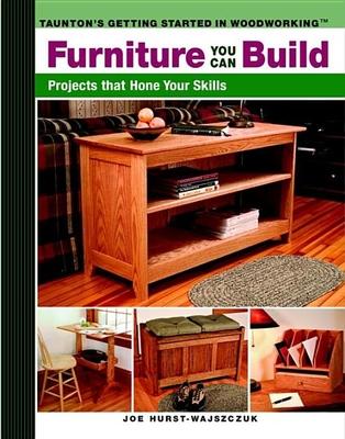 Furniture You Can Build: Projects That Hone Your Skills Series - Joe Hurst-wajszczuk
