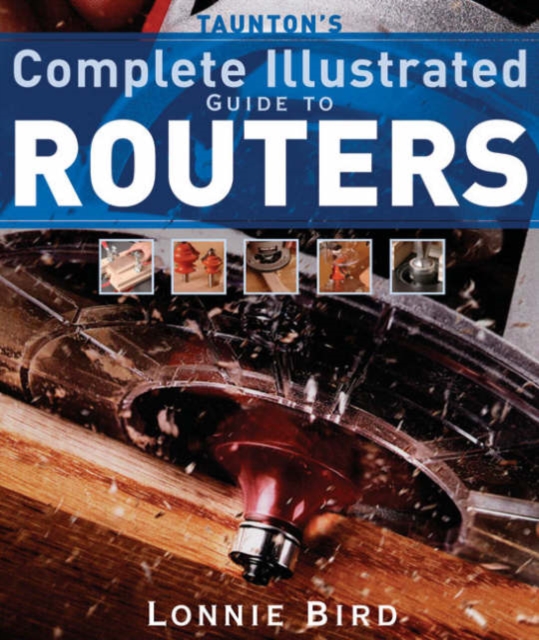 Taunton's Complete Illustrated Guide to Routers - Lonnie Bird