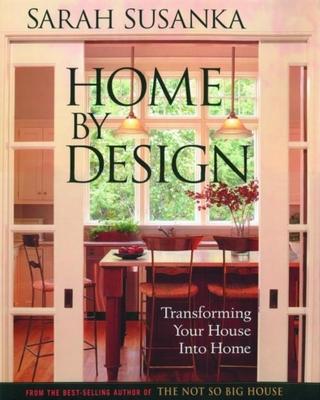 Home by Design: Transforming Your House Into Home - Sarah Susanka