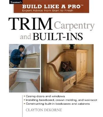 Trim Carpentry and Built-Ins: Taunton's Blp: Expert Advice from Start to Finish - Andrew Wormer