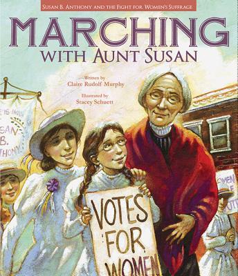 Marching with Aunt Susan: Susan B. Anthony and the Fight for Women's Suffrage - Claire Rudolf Murphy