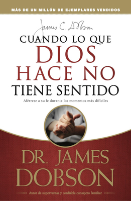 Cuando Lo Que Dios Hace No Tiene Sentido: When God Doesn't Make Sense - James C. Dobson