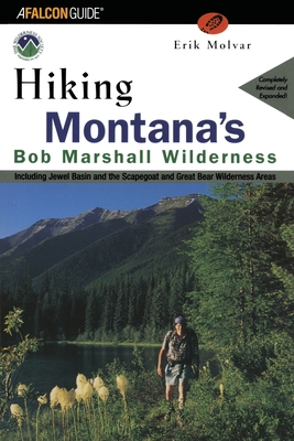Hiking Montana's Bob Marshall Wilderness: Including Jewel Basin and the Scapegoat and Great Bear Wilderness Areas - Erik Molvar
