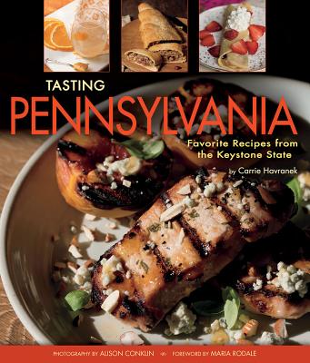 Tasting Pennsylvania: Favorite Recipes from the Keystone State - Carrie Havranek