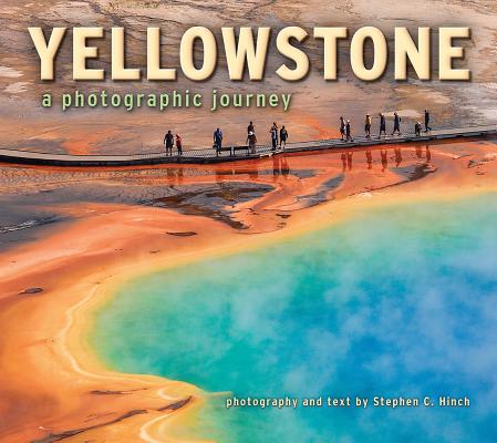 Yellowstone: A Photographic Journey - Stephen C. Hinch