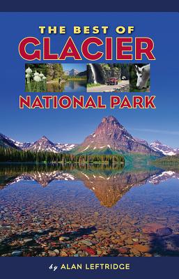 The Best of Glacier National Park - Alan Leftridge