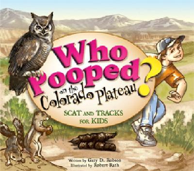 Who Pooped on the Colorado Plateau?: Scat and Tracks for Kids - Gary D. Robson