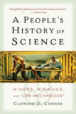 A People's History of Science: Miners, Midwives, and Low Mechanicks - Clifford D. Conner