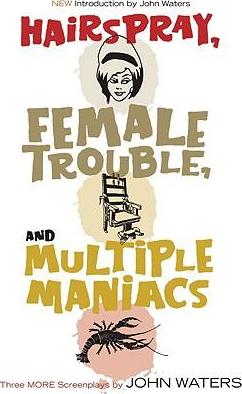 Coperta cărții 'Hairspray, Female Trouble, and Multiple Maniacs: Three More Screenplays - John Waters'