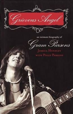 Grievous Angel: An Intimate Biography of Gram Parsons - Jessica Hundley