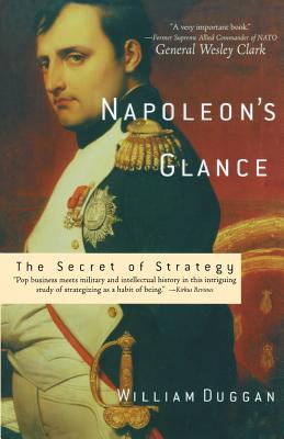 Napoleon's Glance: The Secret of Strategy - William Duggan