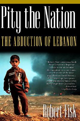 Pity the Nation: The Abduction of Lebanon - Robert Fisk