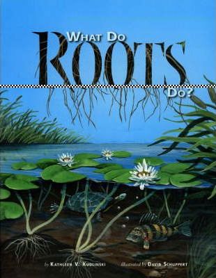 What Do Roots Do? - Kathleen V. Kudlinski