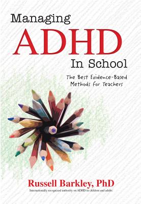 Managing ADHD in Schools: The Best Evidence-Based Methods for Teachers - Russell A. Barkley