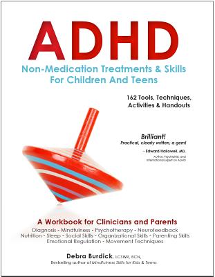 ADHD: Non-Medication Treatments and Skills for Children and Teens: A Workbook for Clinicians and Parents: 162 Tools, Techniques, Activities & Handouts - Debra Burdick