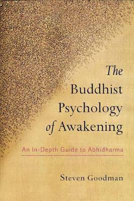 The Buddhist Psychology of Awakening: An In-Depth Guide to Abhidharma - Steven D. Goodman