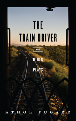 The Train Driver and Other Plays - Athol Fugard