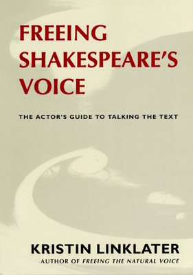 Freeing Shakespeare's Voice: The Actor's Guide to Talking the Text - Kristin Linklater