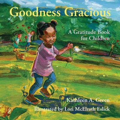 Goodness Gracious: A Gratitude Book for Children - Kathleen A. Green