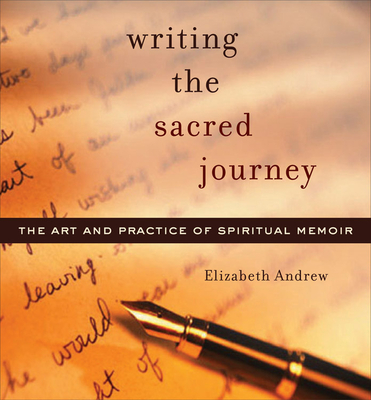 Writing the Sacred Journey: Art and Practice of Spiritual Memoir - Elizabeth Jarrett Andrew