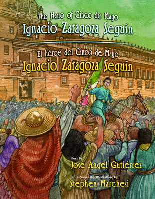 The Hero of Cinco de Mayo / El Heroe del Cinco de Mayo: Ignacio Zaragoza Seguin - Jose Angel Gutierrez