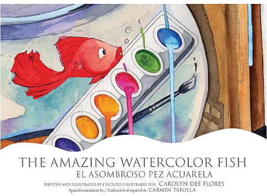 The Amazing Watercolor Fish/El Asombroso Pez Acuarela - Carolyn Dee Flores